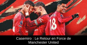 Casemiro : Le Retour en Force de Manchester United