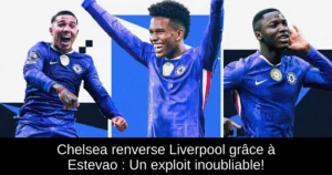 Chelsea renverse Liverpool grâce à Estevao : Un exploit inoubliable!