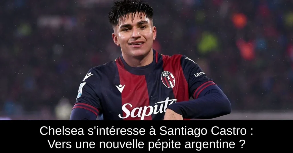 Chelsea s'intéresse à Santiago Castro : Vers une nouvelle pépite argentine ?