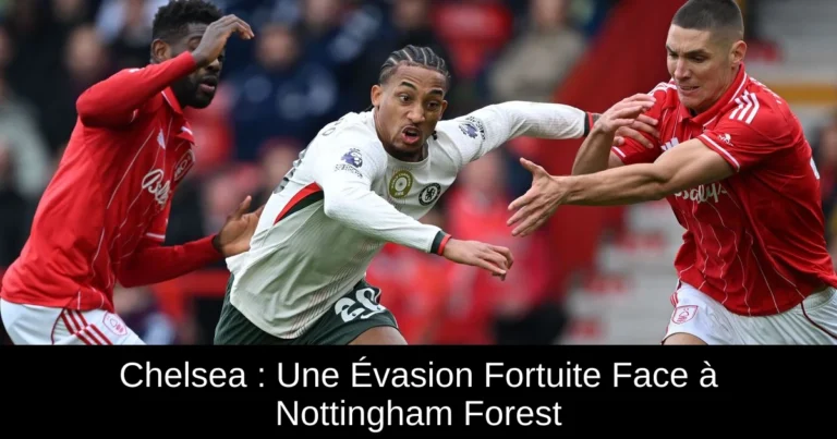 Chelsea : Une Évasion Fortuite Face à Nottingham Forest