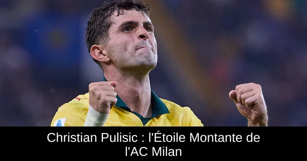 Christian Pulisic : l'Étoile Montante de l'AC Milan