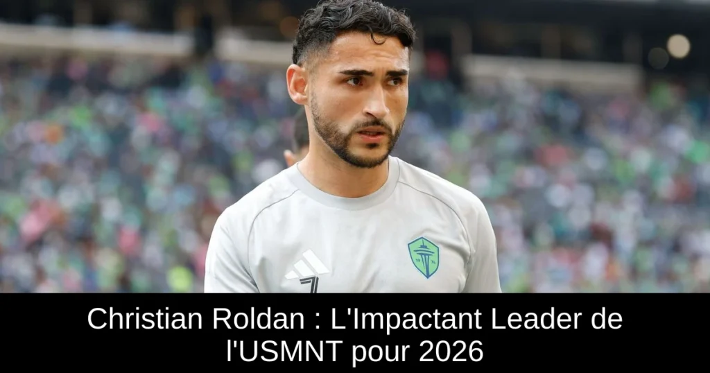 Christian Roldan : L'Impactant Leader de l'USMNT pour 2026