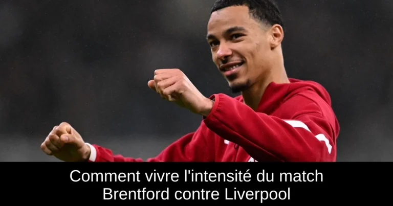 Comment vivre l'intensité du match Brentford contre Liverpool