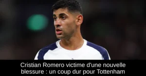 Cristian Romero victime d'une nouvelle blessure : un coup dur pour Tottenham