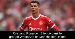 Cristiano Ronaldo : Silence dans le groupe WhatsApp de Manchester United