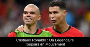 Cristiano Ronaldo : Un Légendaire Toujours en Mouvement