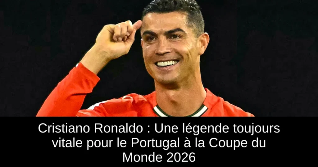 Cristiano Ronaldo : Une légende toujours vitale pour le Portugal à la Coupe du Monde 2026