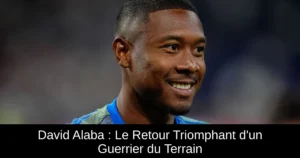 David Alaba : Le Retour Triomphant d'un Guerrier du Terrain