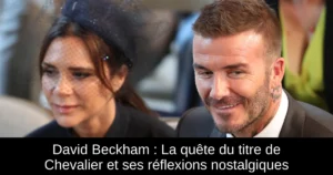 David Beckham : La quête du titre de Chevalier et ses réflexions nostalgiques