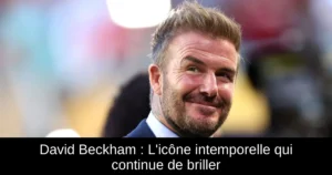 David Beckham : L&rsquo;icône intemporelle qui continue de briller