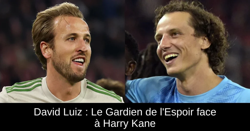 David Luiz : Le Gardien de l'Espoir face à Harry Kane
