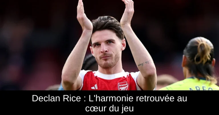 Declan Rice : L'harmonie retrouvée au cœur du jeu