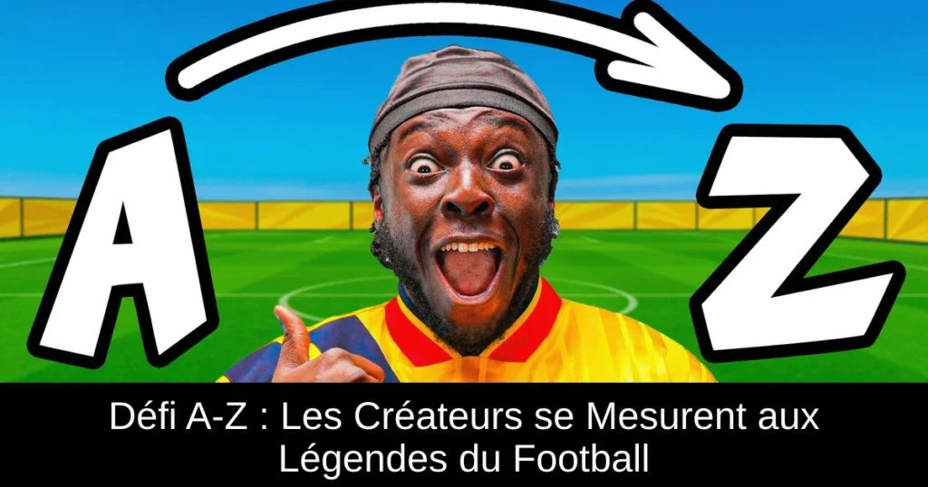 Défi A-Z : Les Créateurs se Mesurent aux Légendes du Football