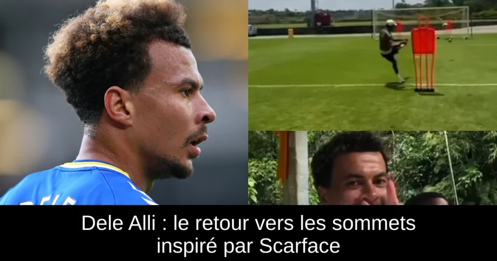Dele Alli : le retour vers les sommets inspiré par Scarface
