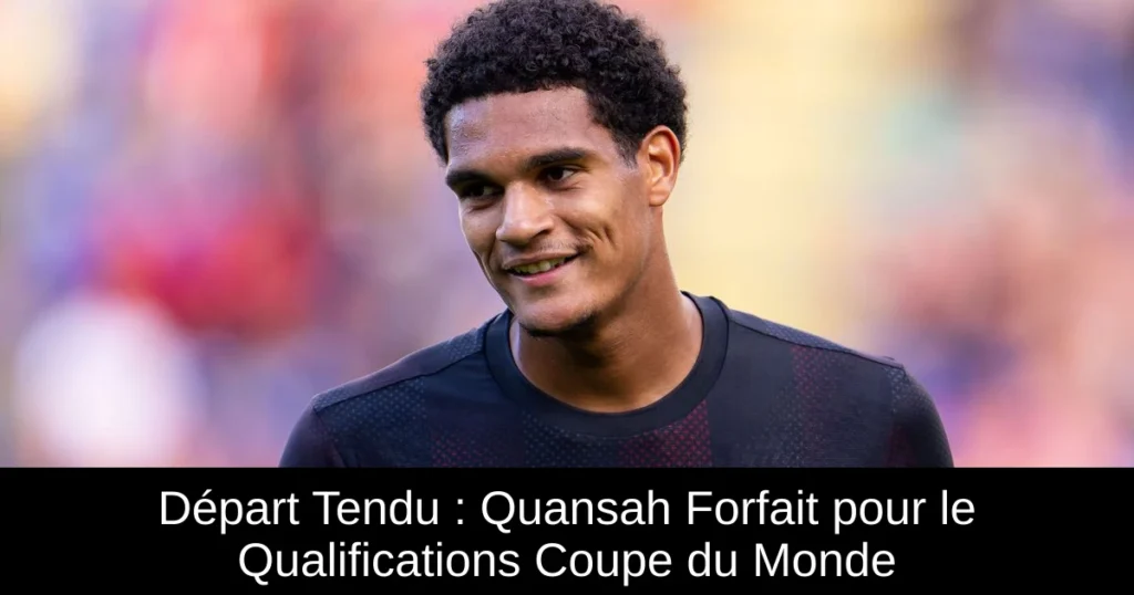 Départ Tendu : Quansah Forfait pour le Qualifications Coupe du Monde