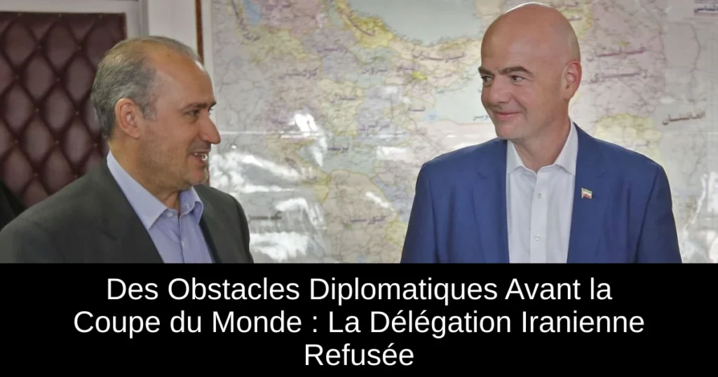 Des Obstacles Diplomatiques Avant la Coupe du Monde : La Délégation Iranienne Refusée