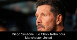 Diego Simeone : Le Choix Rétro pour Manchester United