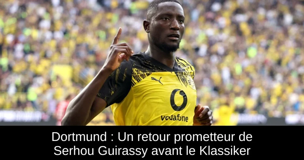 Dortmund : Un retour prometteur de Serhou Guirassy avant le Klassiker