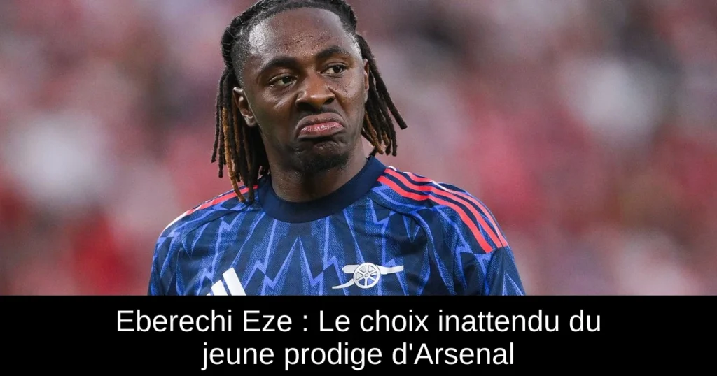Eberechi Eze : Le choix inattendu du jeune prodige d&rsquo;Arsenal