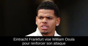 Eintracht Frankfurt vise William Osula pour renforcer son attaque