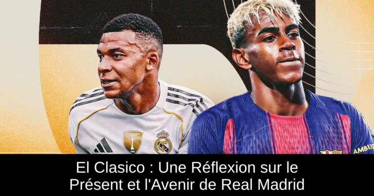 El Clasico : Une Réflexion sur le Présent et l'Avenir de Real Madrid