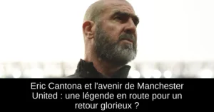 Eric Cantona et l'avenir de Manchester United : une légende en route pour un retour glorieux ?