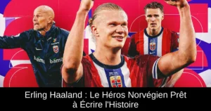 Erling Haaland : Le Héros Norvégien Prêt à Écrire l'Histoire