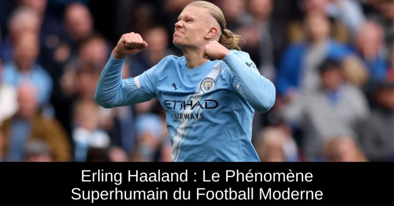 Erling Haaland : Le Phénomène Superhumain du Football Moderne
