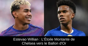Estevao Willian : L'Étoile Montante de Chelsea vers le Ballon d'Or