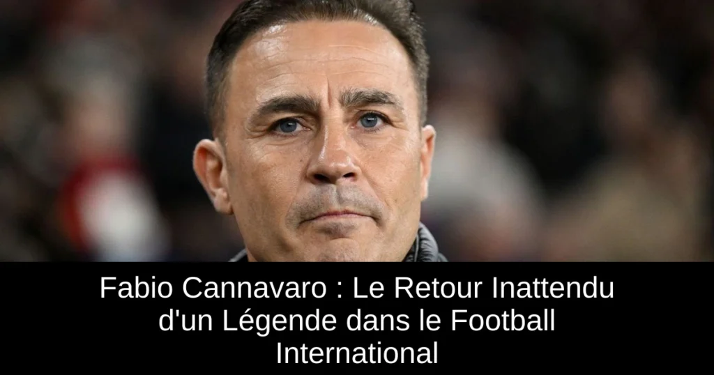 Fabio Cannavaro : Le Retour Inattendu d&rsquo;un Légende dans le Football International