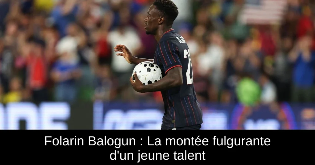 Folarin Balogun : La montée fulgurante d'un jeune talent