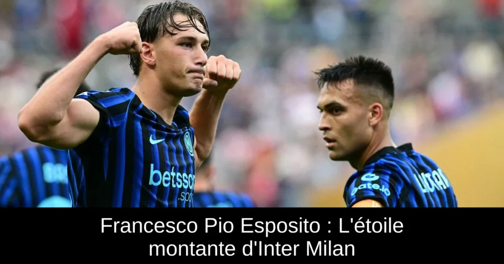 Francesco Pio Esposito : L&rsquo;étoile montante d&rsquo;Inter Milan