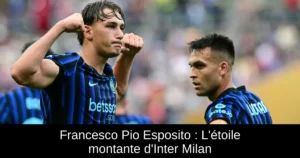 Francesco Pio Esposito : L&rsquo;étoile montante d&rsquo;Inter Milan