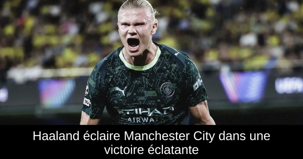 Haaland éclaire Manchester City dans une victoire éclatante
