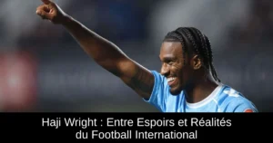 Haji Wright : Entre Espoirs et Réalités du Football International