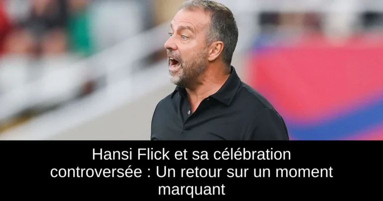 Hansi Flick et sa célébration controversée : Un retour sur un moment marquant