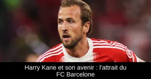 Harry Kane et son avenir : l'attrait du FC Barcelone