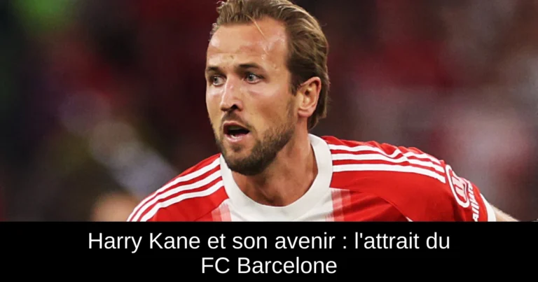Harry Kane et son avenir : l'attrait du FC Barcelone