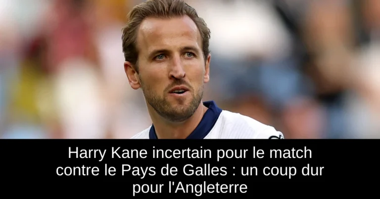 Harry Kane incertain pour le match contre le Pays de Galles : un coup dur pour l'Angleterre