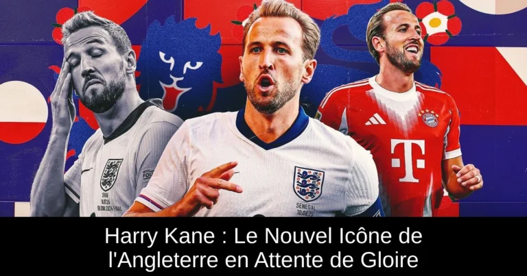 Harry Kane : Le Nouvel Icône de l'Angleterre en Attente de Gloire