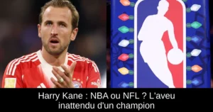 Harry Kane : NBA ou NFL ? L'aveu inattendu d'un champion