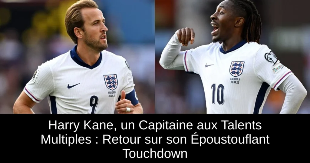 Harry Kane, un Capitaine aux Talents Multiples : Retour sur son Époustouflant Touchdown