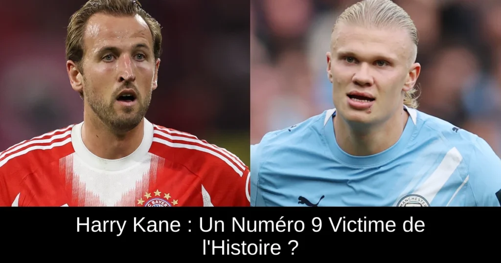 Harry Kane : Un Numéro 9 Victime de l'Histoire ?