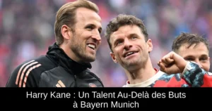 Harry Kane : Un Talent Au-Delà des Buts à Bayern Munich