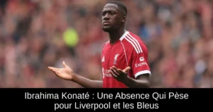 Ibrahima Konaté : Une Absence Qui Pèse pour Liverpool et les Bleus