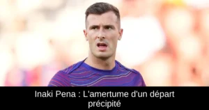 Inaki Pena : L&rsquo;amertume d&rsquo;un départ précipité