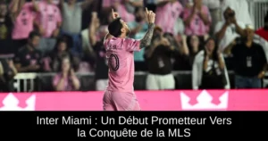 Inter Miami : Un Début Prometteur Vers la Conquête de la MLS