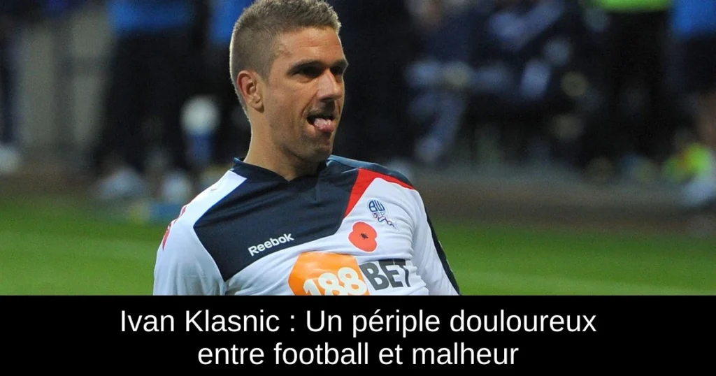 Ivan Klasnic : Un périple douloureux entre football et malheur