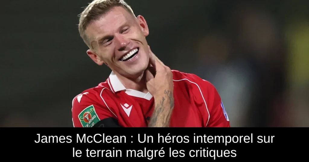 James McClean : Un héros intemporel sur le terrain malgré les critiques