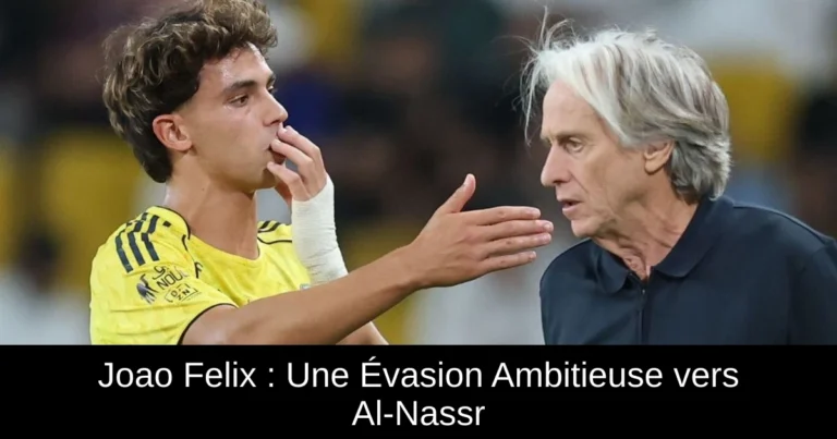 Joao Felix : Une Évasion Ambitieuse vers Al-Nassr